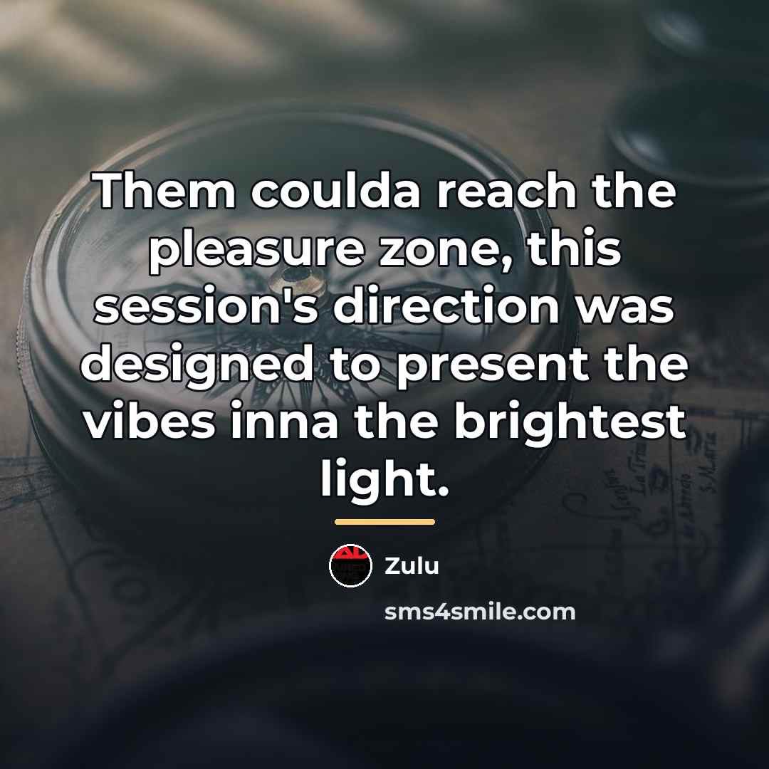 “Them coulda reach the pleasure zone, this session's direction was…” quote by Zulu