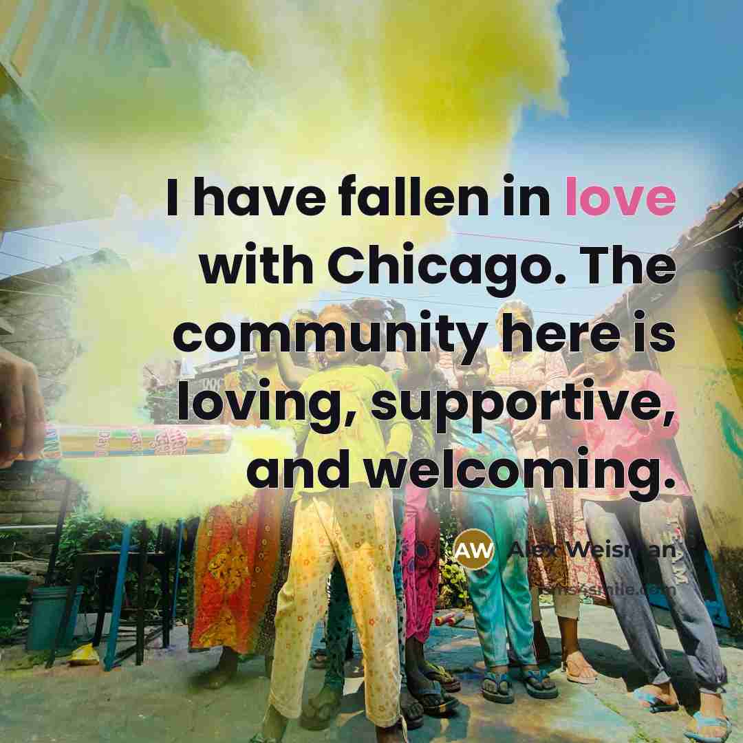 “I have fallen in love with Chicago. The community here…” quote by Alex Weisman
