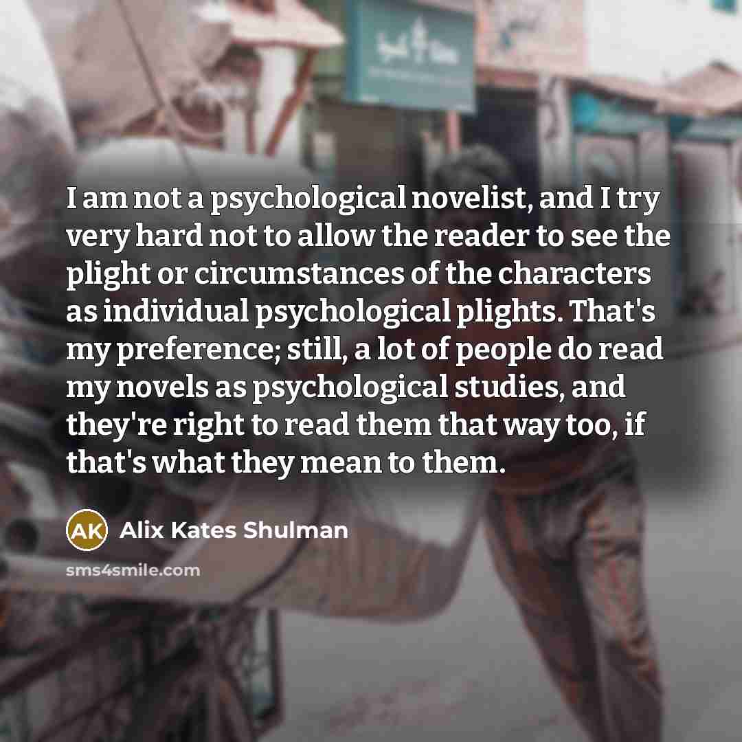 “I am not a psychological novelist, and I try very…” quote by Alix Kates Shulman