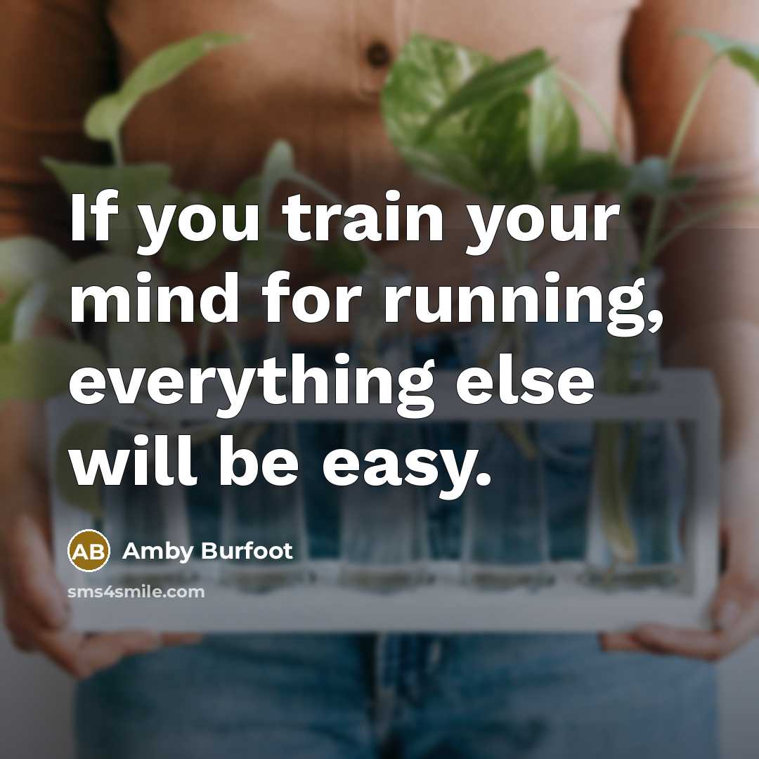 “If you train your mind for running, everything else will…” quote by Amby Burfoot
