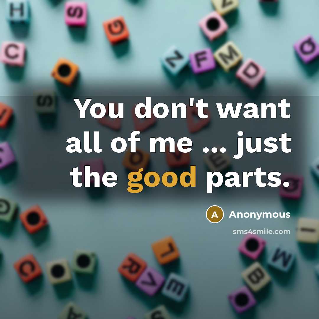“You don't want all of me ... just the good…” quote by Anonymous