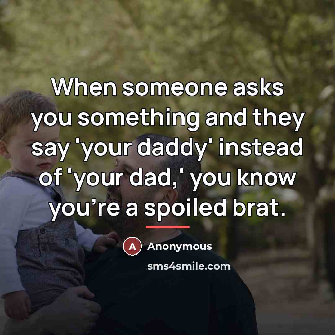 “When someone asks you something and they say 'your daddy'…” quote by Anonymous