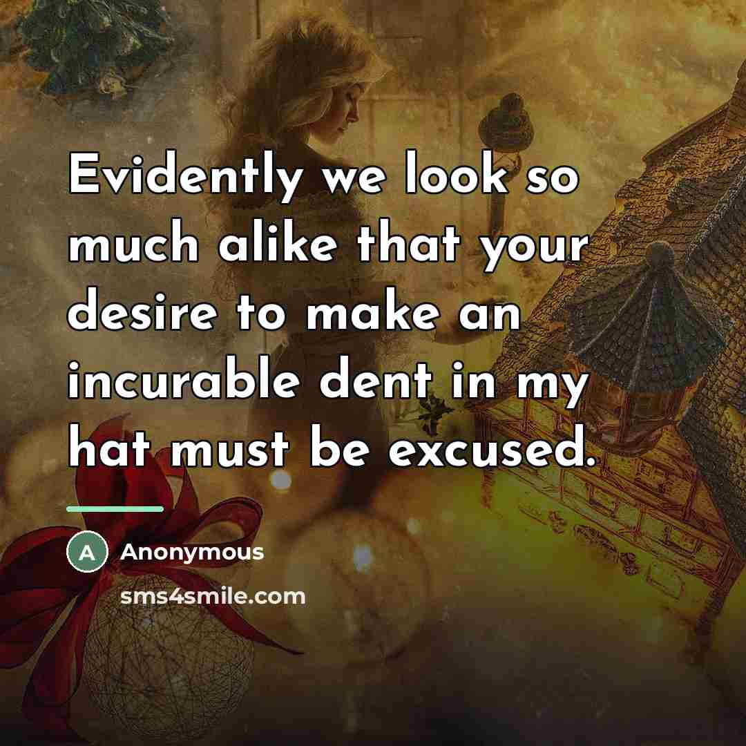 “Evidently we look so much alike that your desire to…” quote by Anonymous