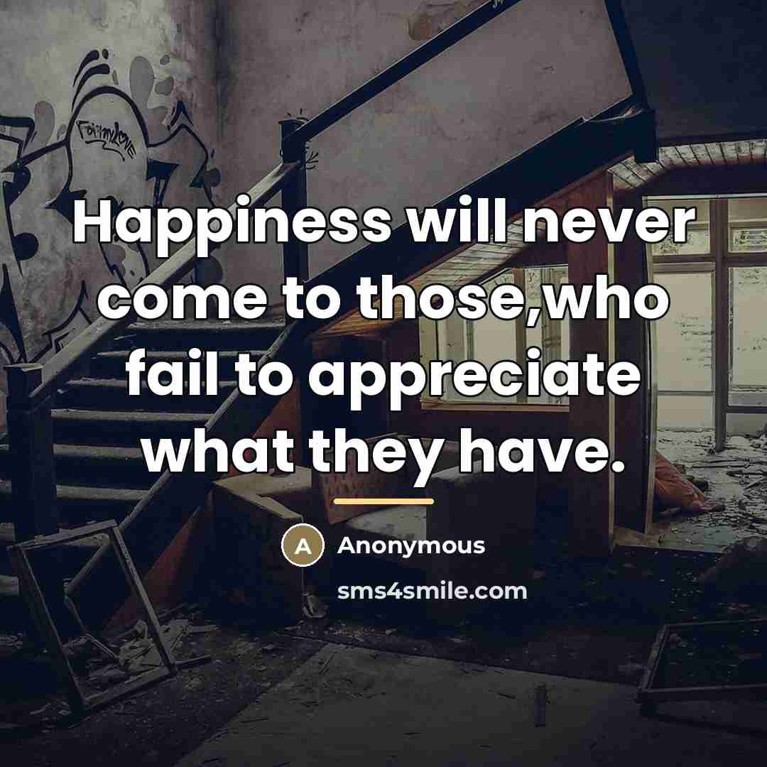 “Happiness will never come to those,who fail to appreciate what…” quote by Anonymous