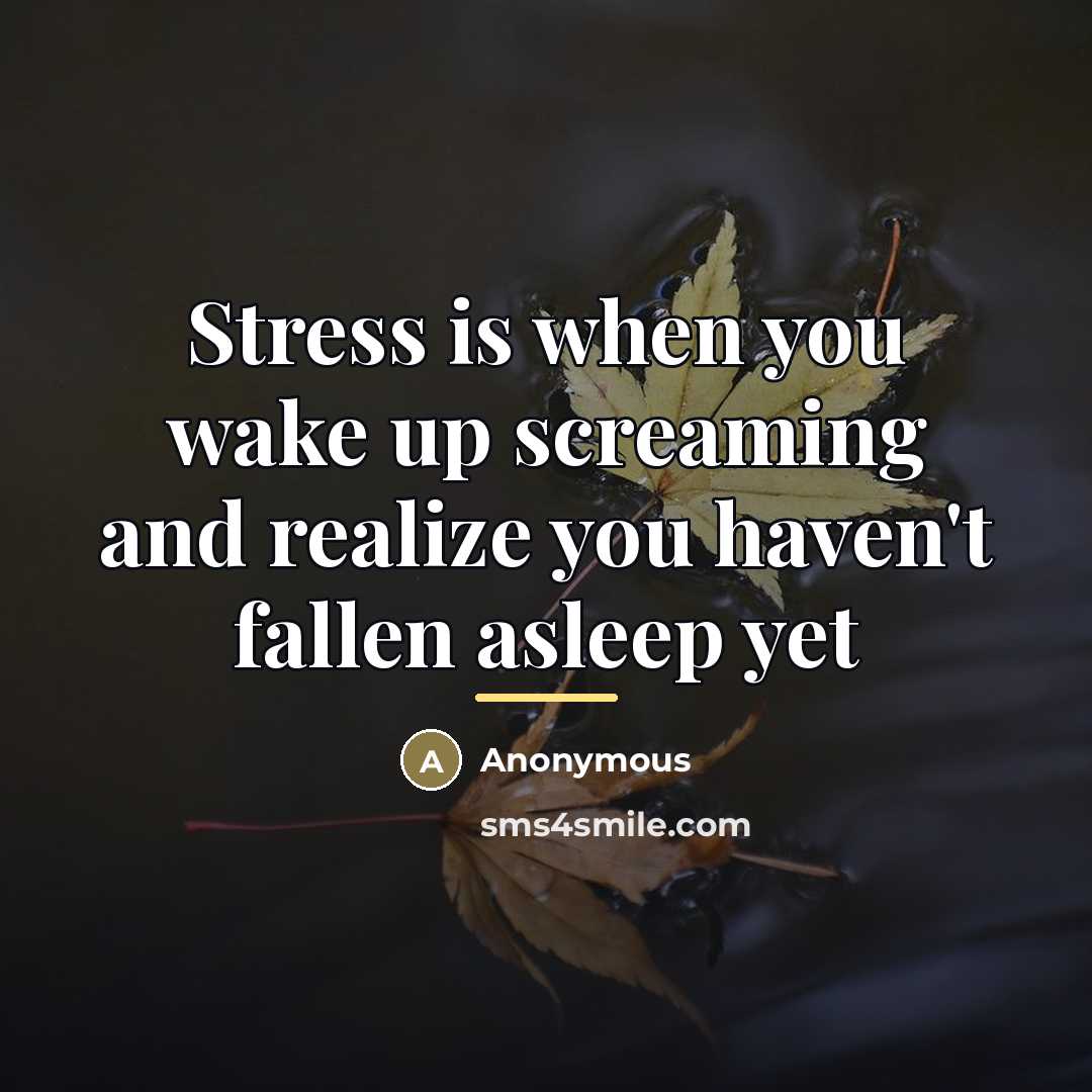 “Stress is when you wake up screaming and realize you…” quote by Anonymous