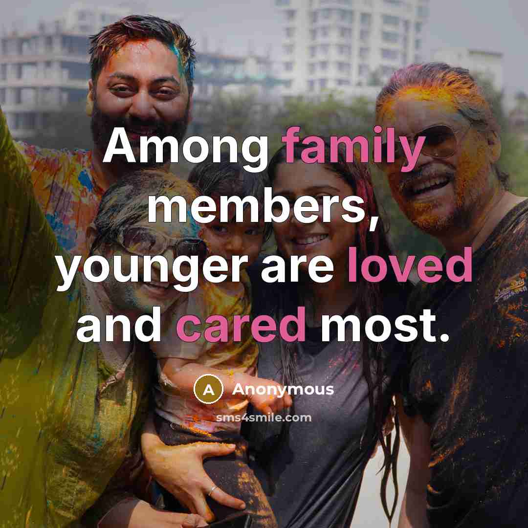 “Among family members, younger are loved and cared most.…” quote by Anonymous