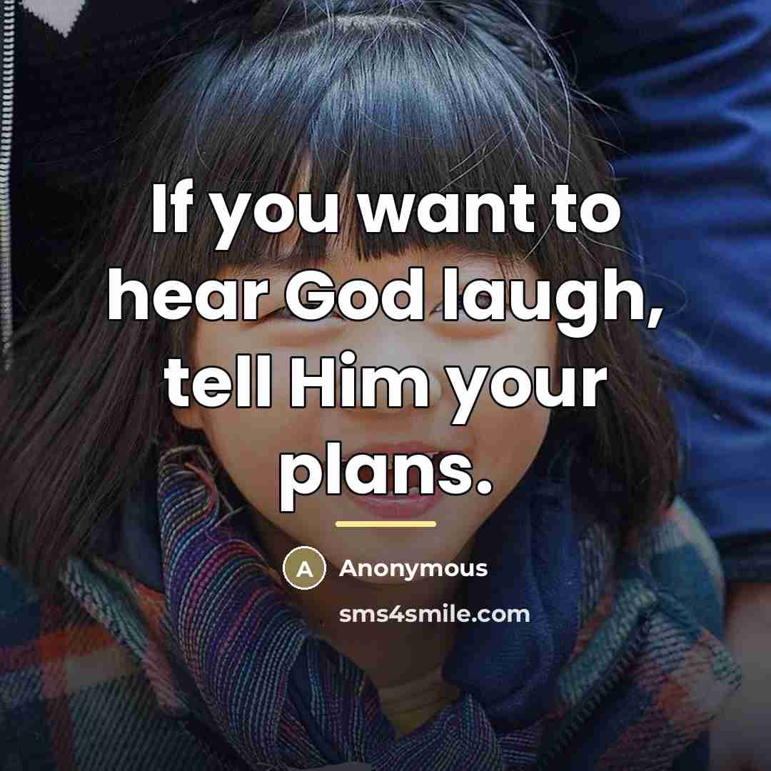“If you want to hear God laugh, tell Him your…” quote by Anonymous