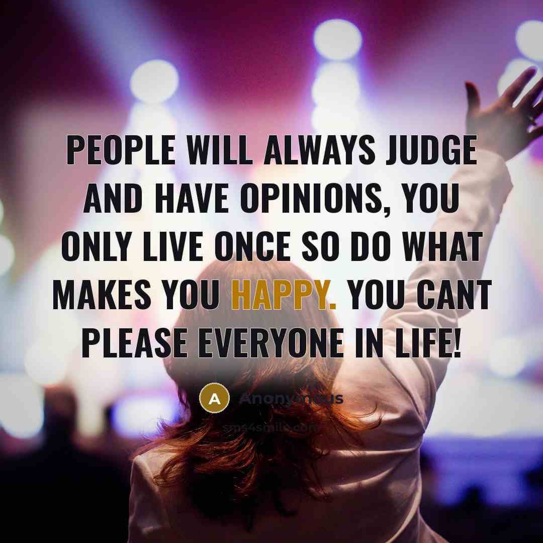 “People will always judge and have opinions, you only live…” quote by Anonymous