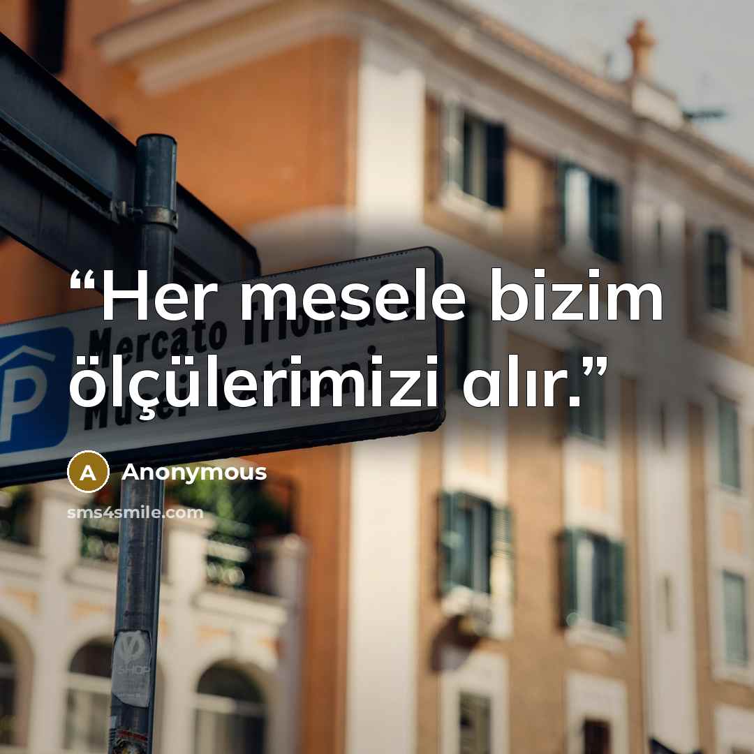 “Her mesele bizim ölçülerimizi alır.” quote by Anonymous