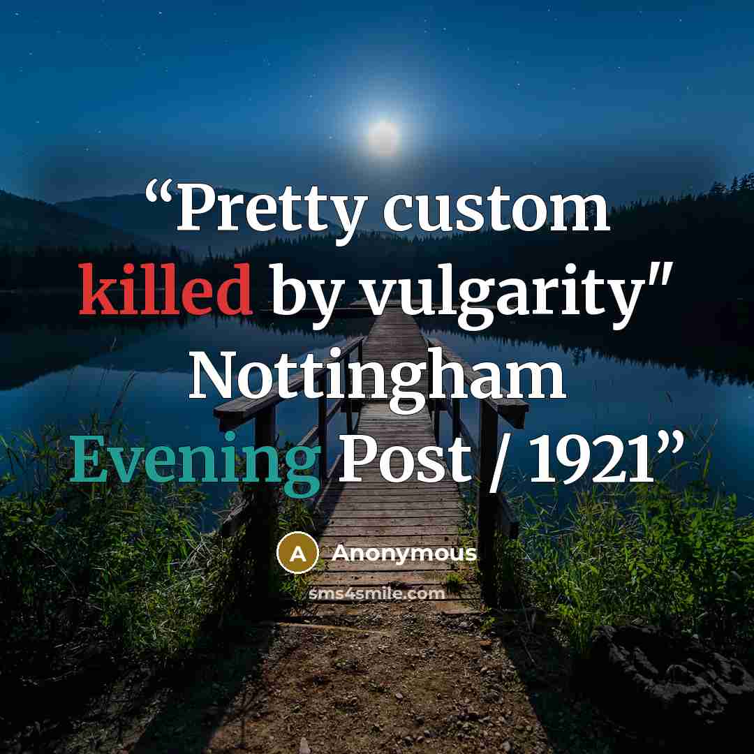 “Pretty custom killed by vulgarity" Nottingham Evening Post / 1921” quote by Anonymous