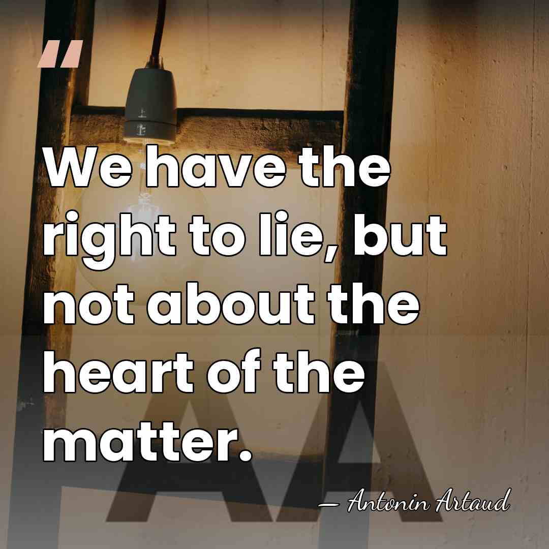 We have the right to lie, but not about the heart of&hellip; - Antonin Artaud