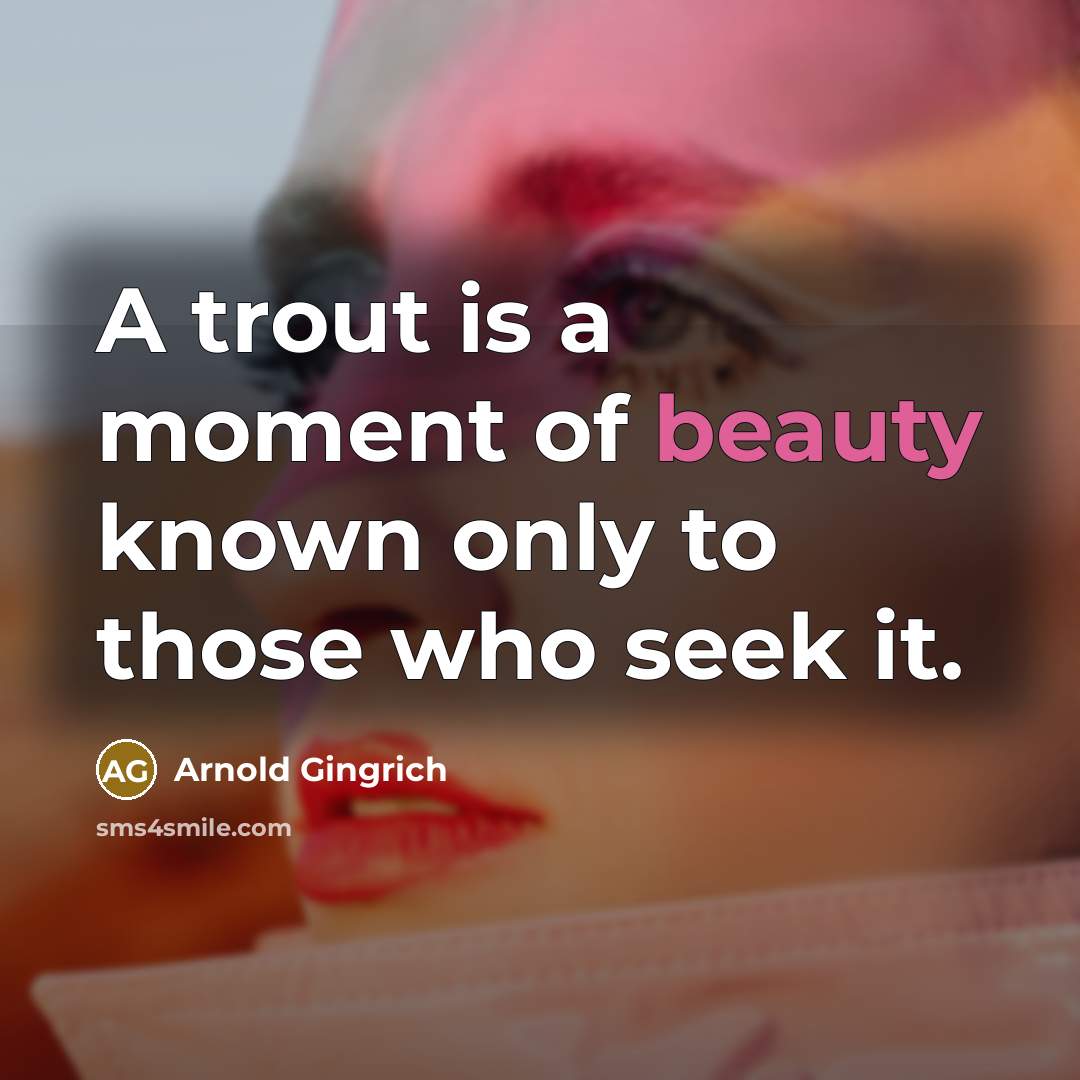 “A trout is a moment of beauty known only to…” quote by Arnold Gingrich