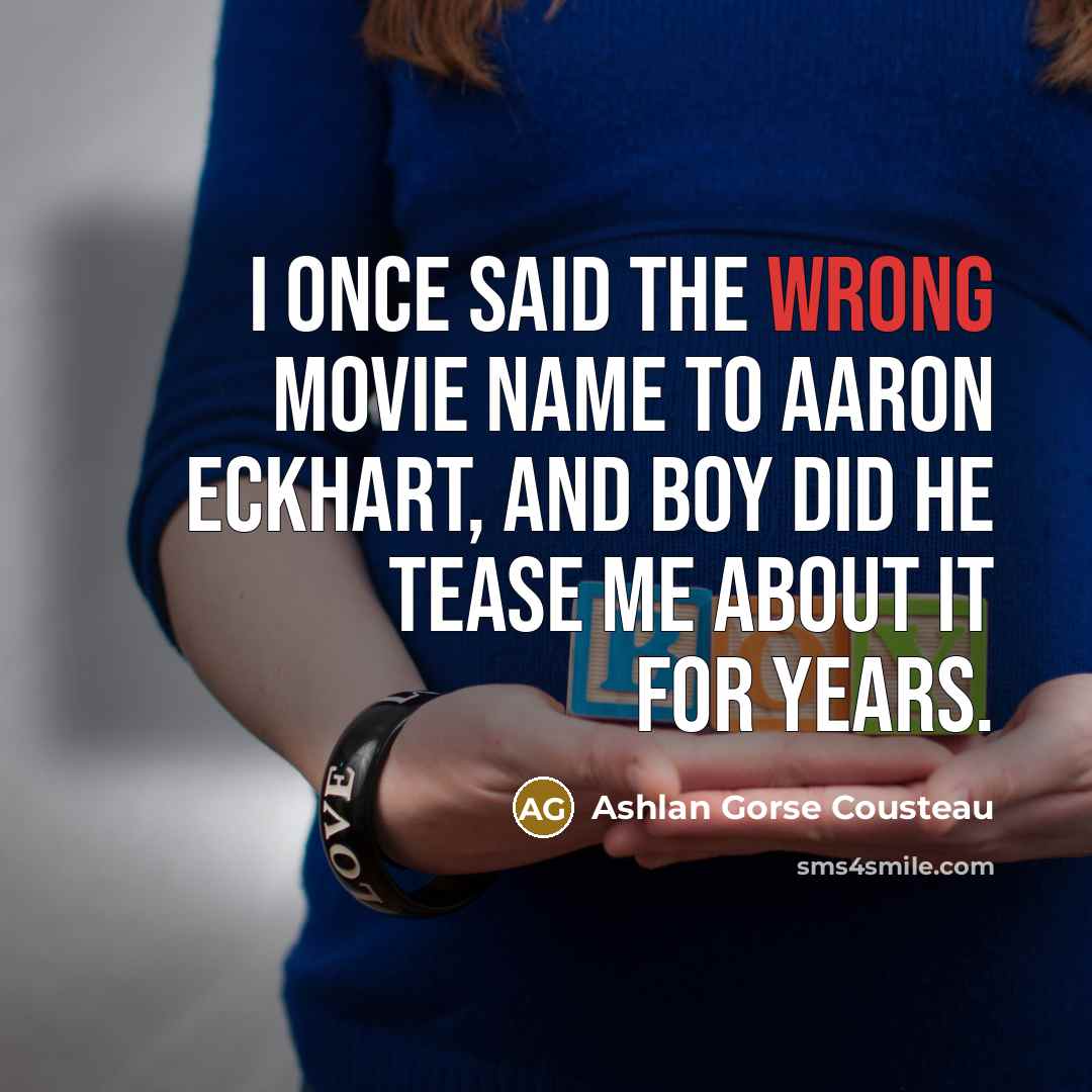 “I once said the wrong movie name to Aaron Eckhart,…” quote by Ashlan Gorse Cousteau