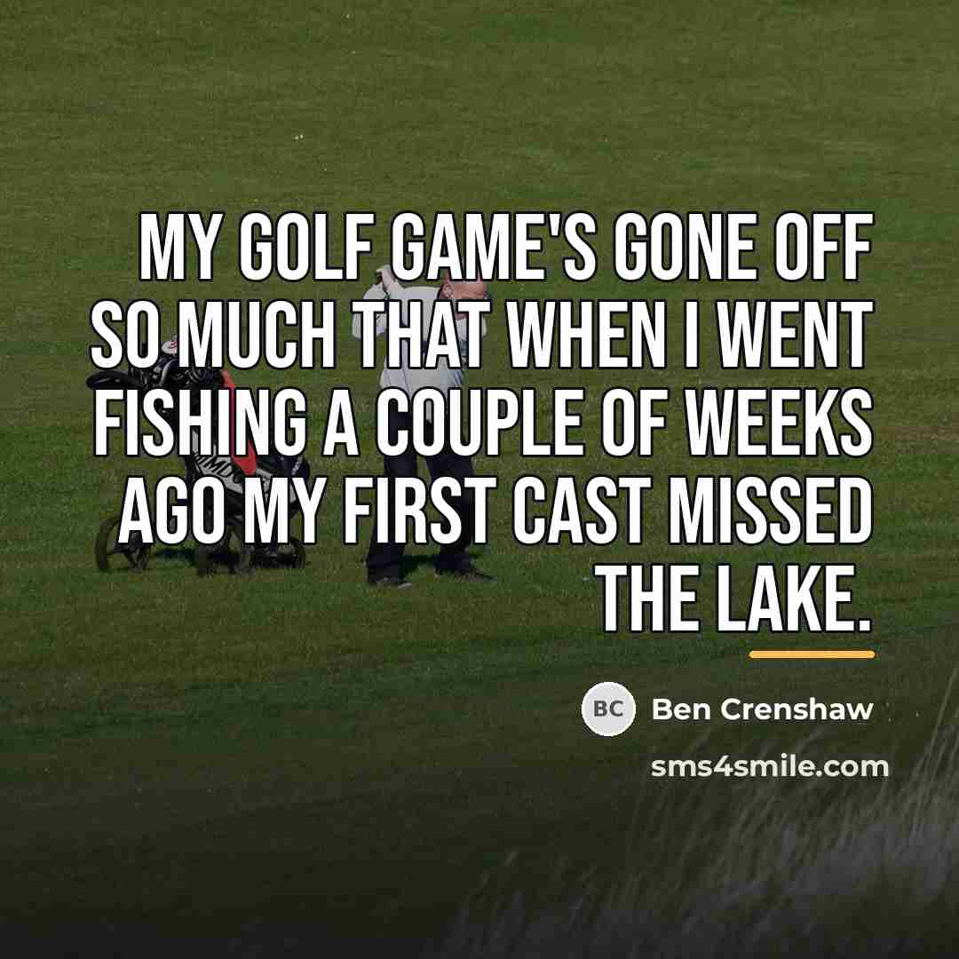“My golf game's gone off so much that when I…” quote by Ben Crenshaw