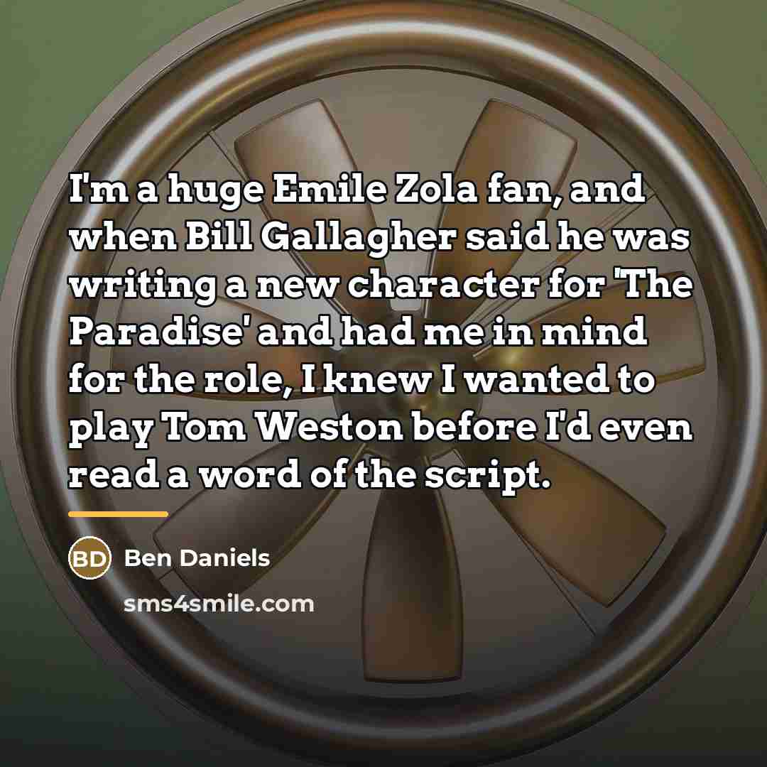 “I'm a huge Emile Zola fan, and when Bill Gallagher…” quote by Ben Daniels