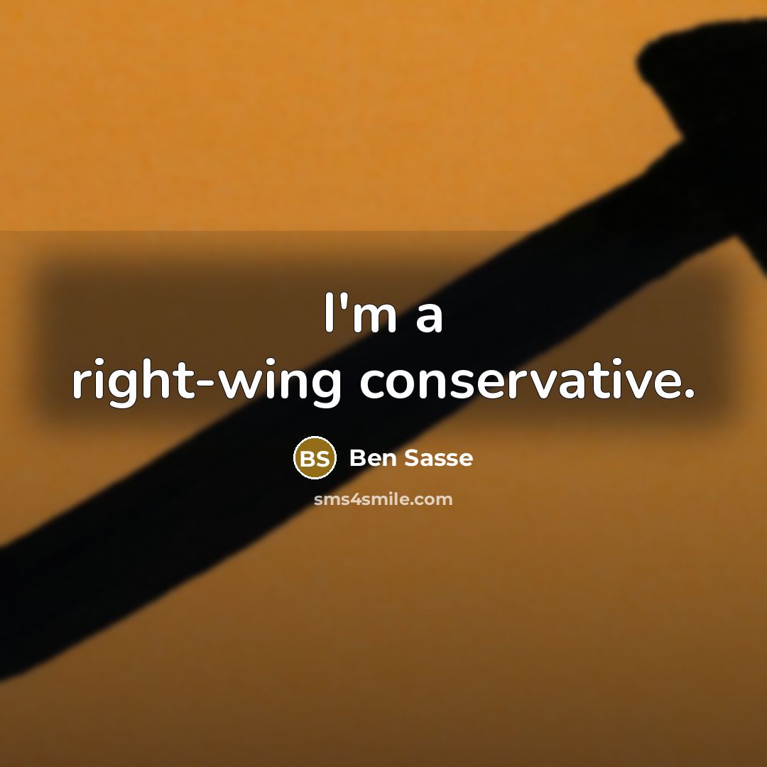 “I'm a right-wing conservative.…” quote by Ben Sasse