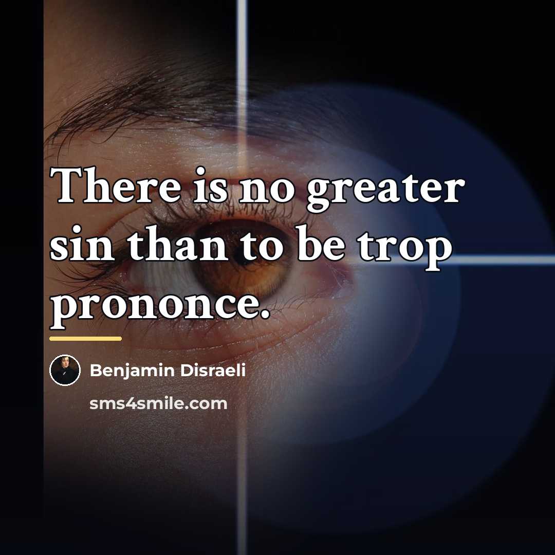 “There is no greater sin than to be trop prononce.…” quote by Benjamin Disraeli