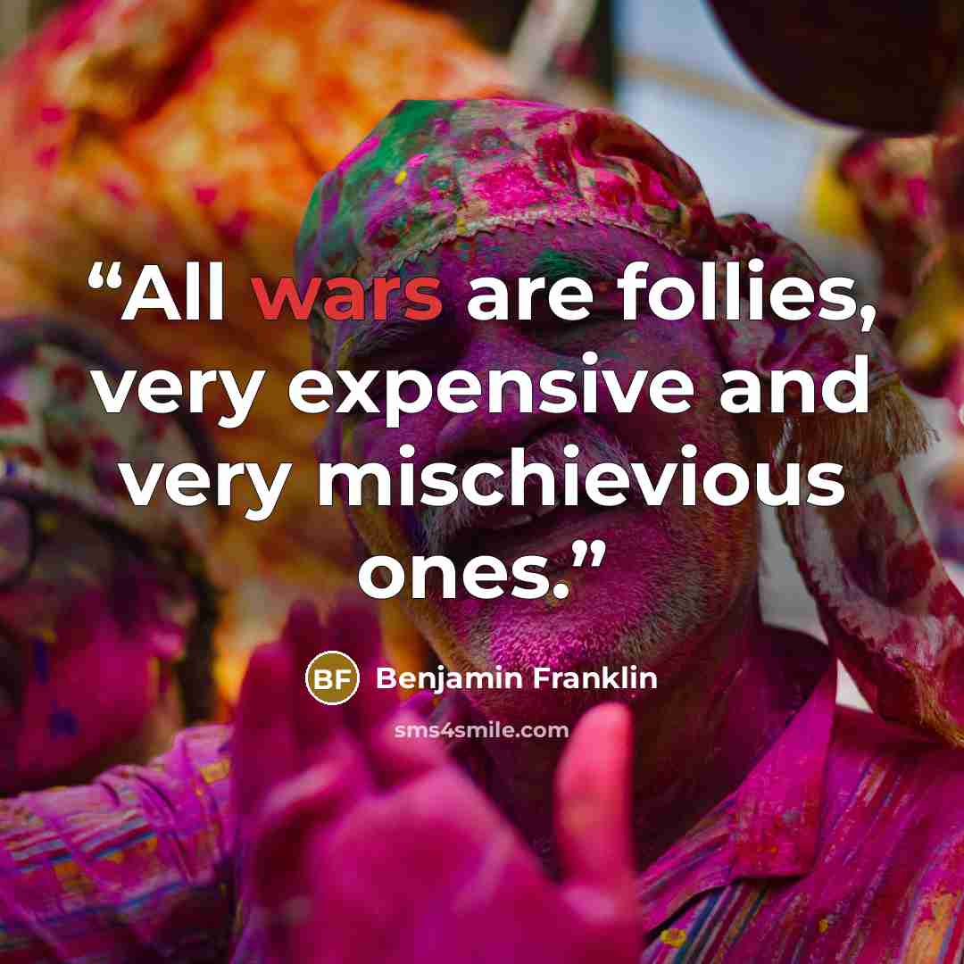 “All wars are follies, very expensive and very mischievious ones.” quote by Benjamin Franklin
