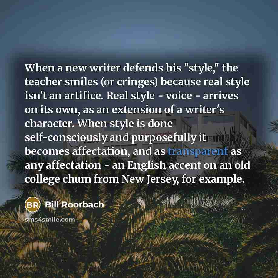 “When a new writer defends his "style," the teacher smiles…” quote by Bill Roorbach