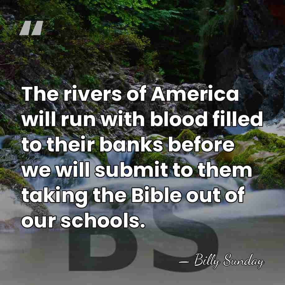 The rivers of America will run with blood filled to their banks&hellip; - Billy Sunday