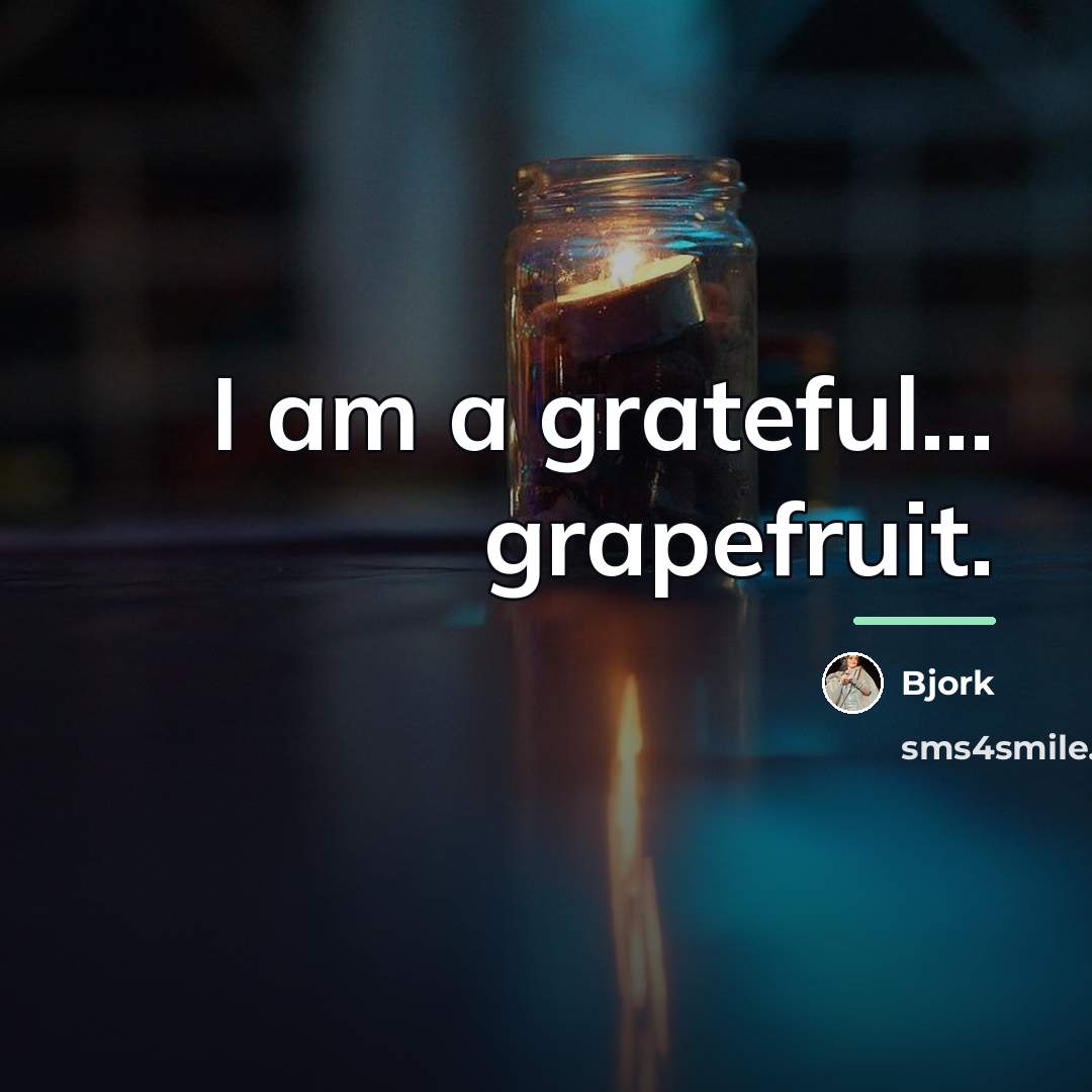 “I am a grateful... grapefruit.…” quote by Bjork
