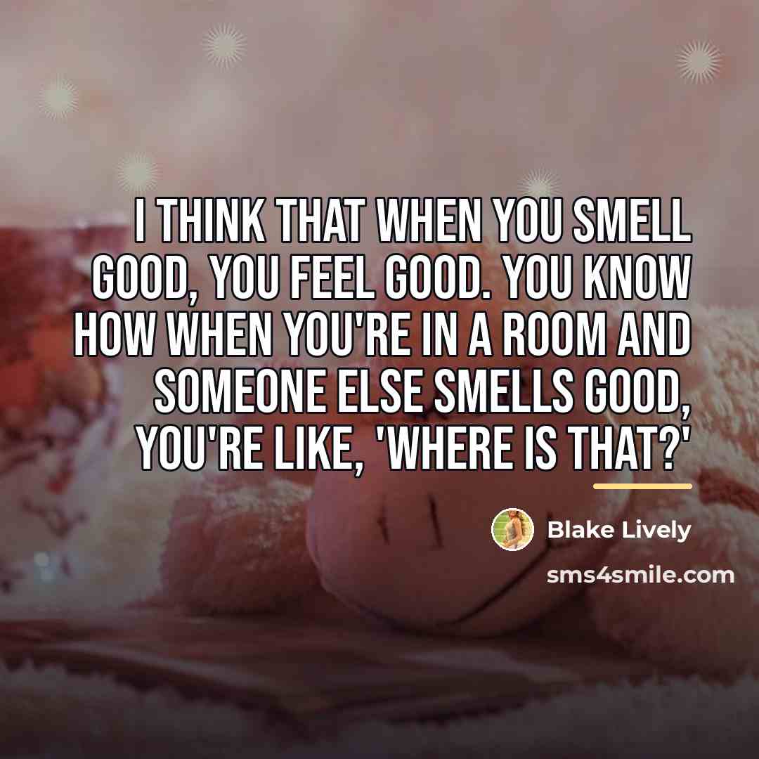 “I think that when you smell good, you feel good.…” quote by Blake Lively
