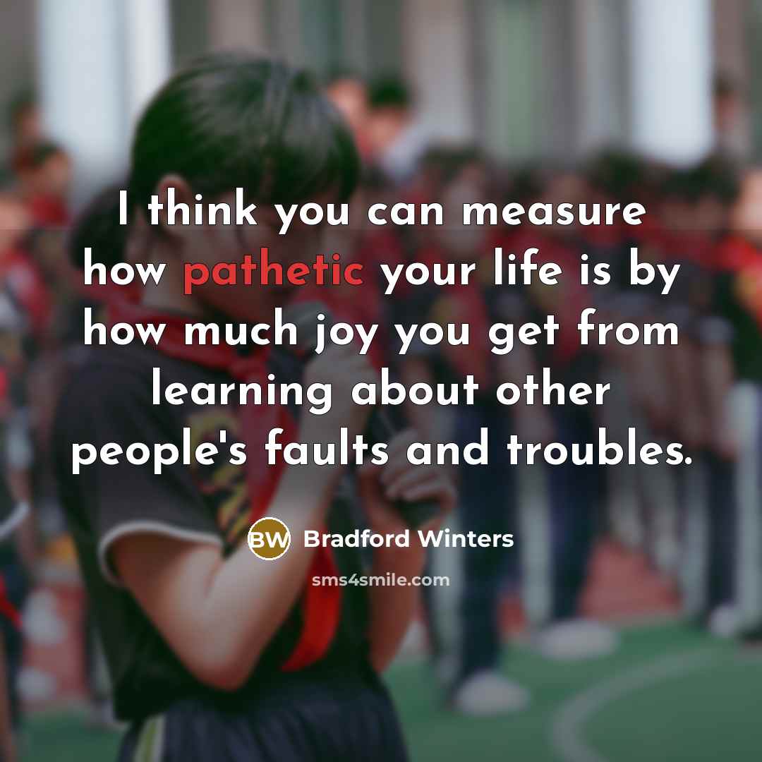 “I think you can measure how pathetic your life is…” quote by Bradford Winters