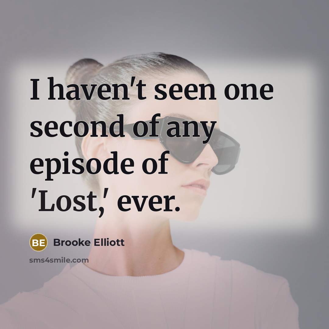 “I haven't seen one second of any episode of 'Lost,'…” quote by Brooke Elliott