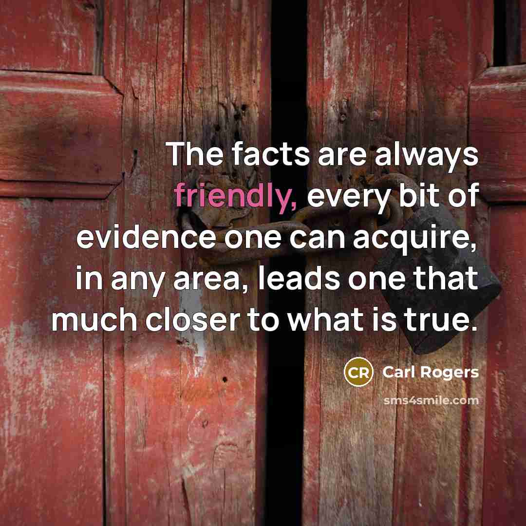 “The facts are always friendly, every bit of evidence one…” quote by Carl Rogers