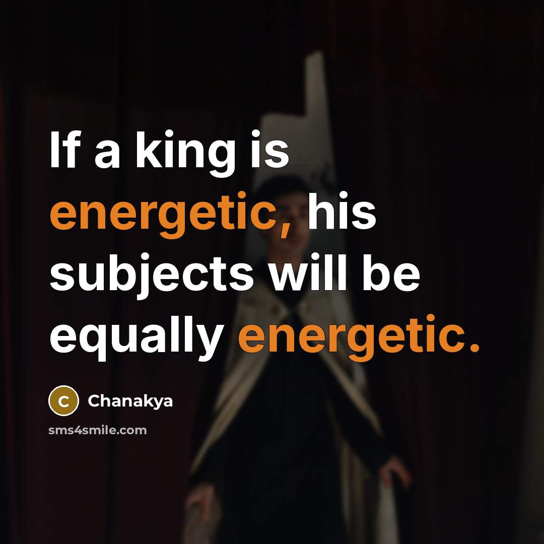 “If a king is energetic, his subjects will be equally…” quote by Chanakya