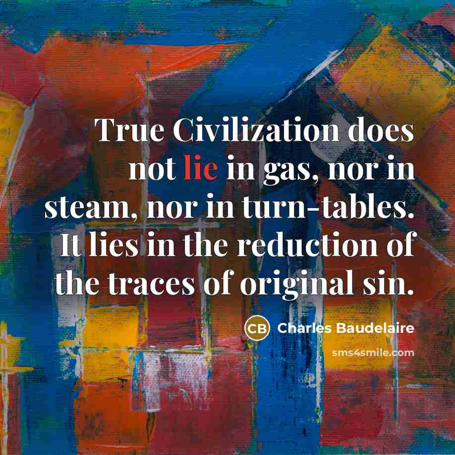 “True Civilization does not lie in gas, nor in steam,…” quote by Charles Baudelaire