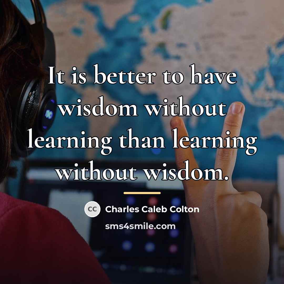 “It is better to have wisdom without learning than learning…” quote by Charles Caleb Colton