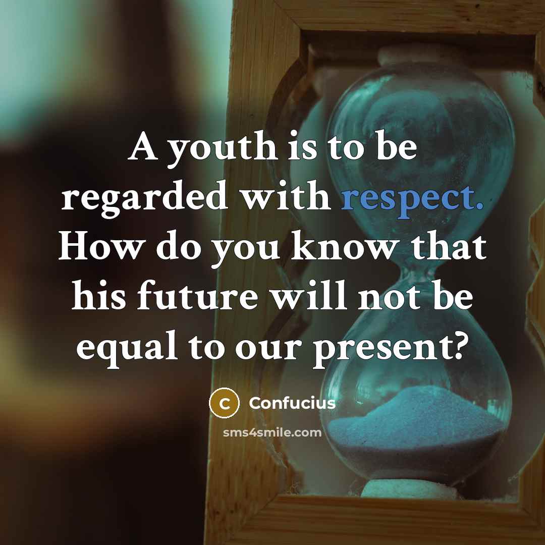 “A youth is to be regarded with respect. How do…” quote by Confucius