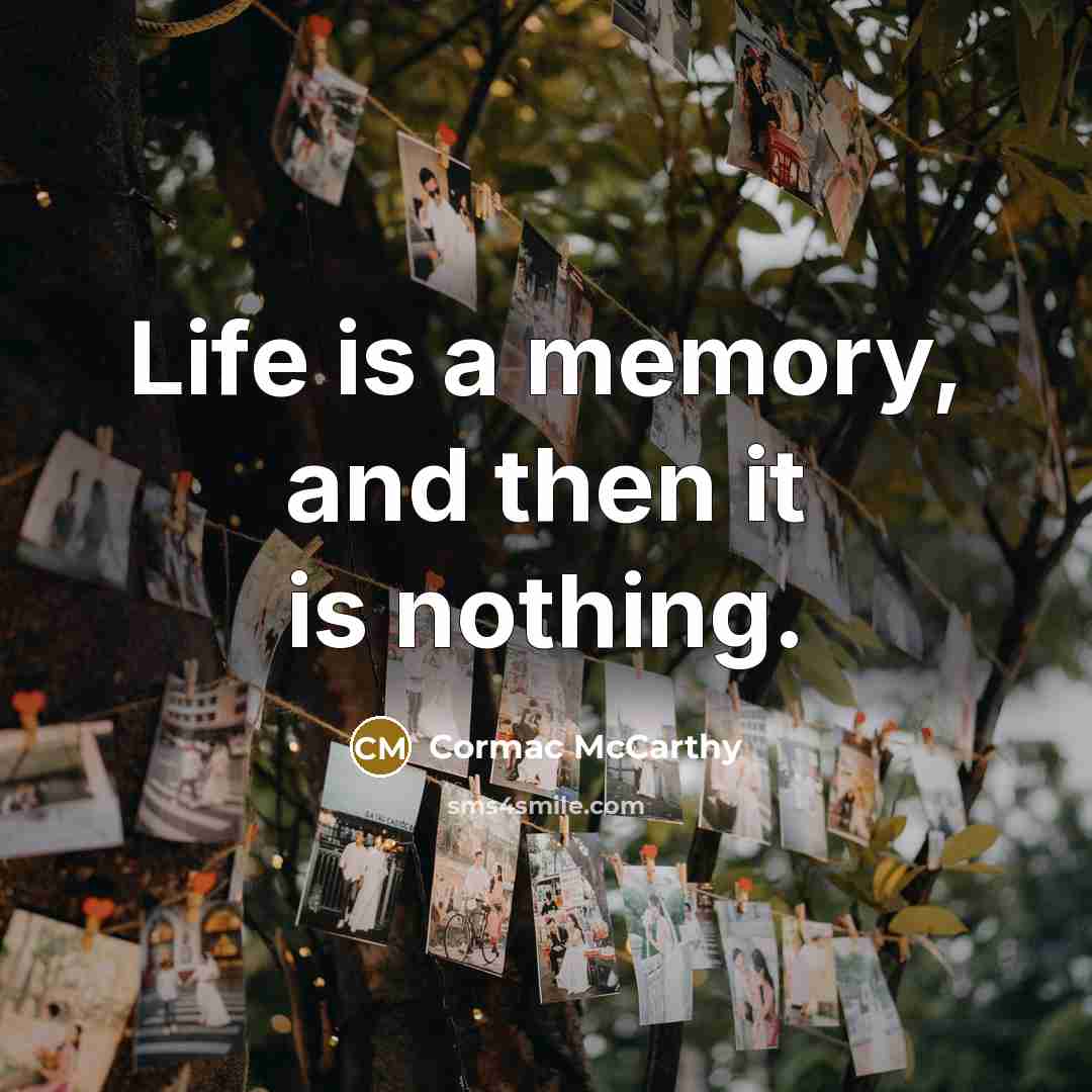 “Life is a memory, and then it is nothing.…” quote by Cormac McCarthy