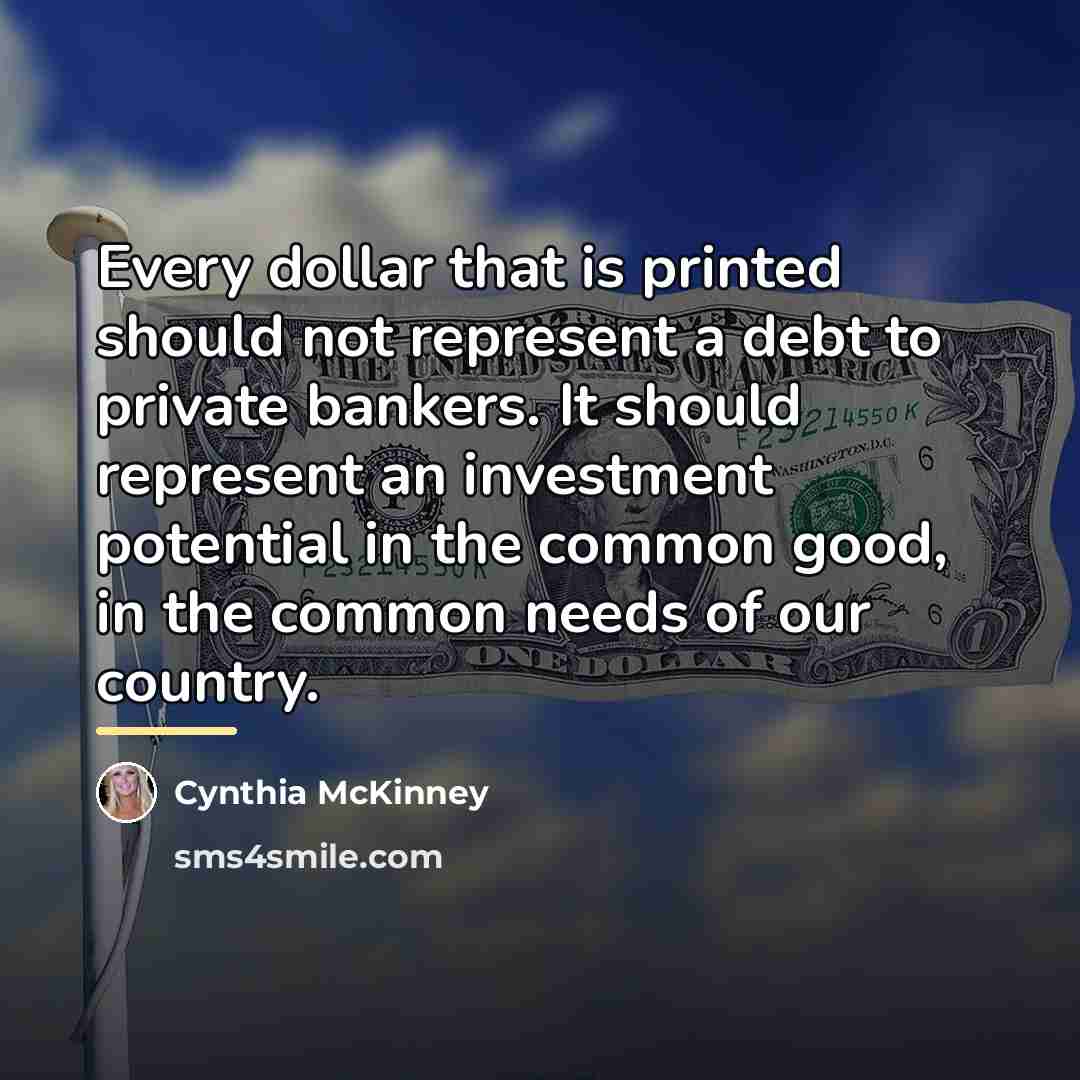“Every dollar that is printed should not represent a debt…” quote by Cynthia McKinney