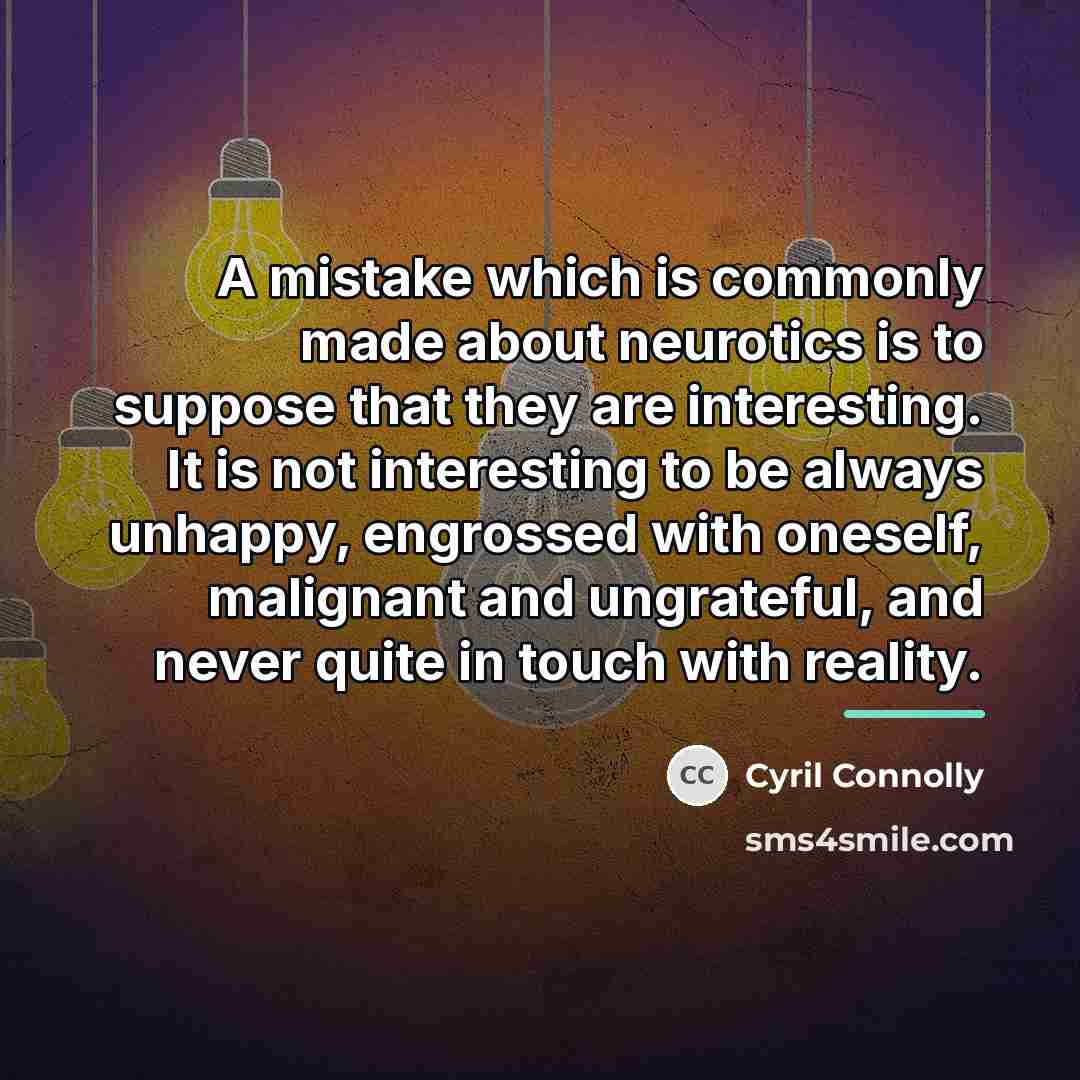 “A mistake which is commonly made about neurotics is to…” quote by Cyril Connolly