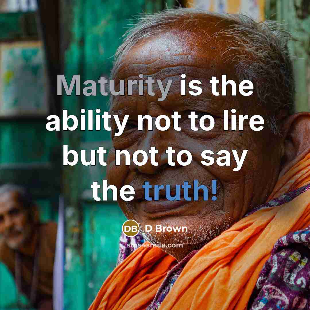 “Maturity is the ability not to lire but not to say the truth!” quote by D Brown