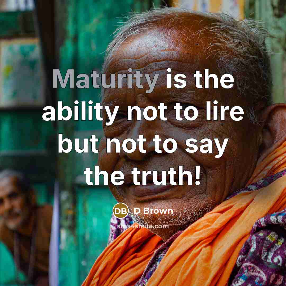 “Maturity is the ability not to lire but not to…” quote by D Brown