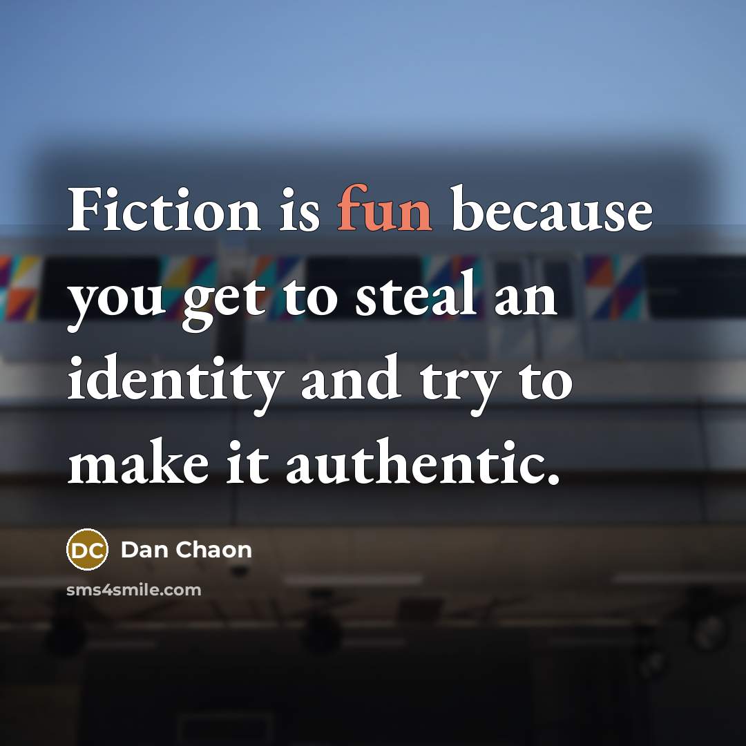 “Fiction is fun because you get to steal an identity…” quote by Dan Chaon
