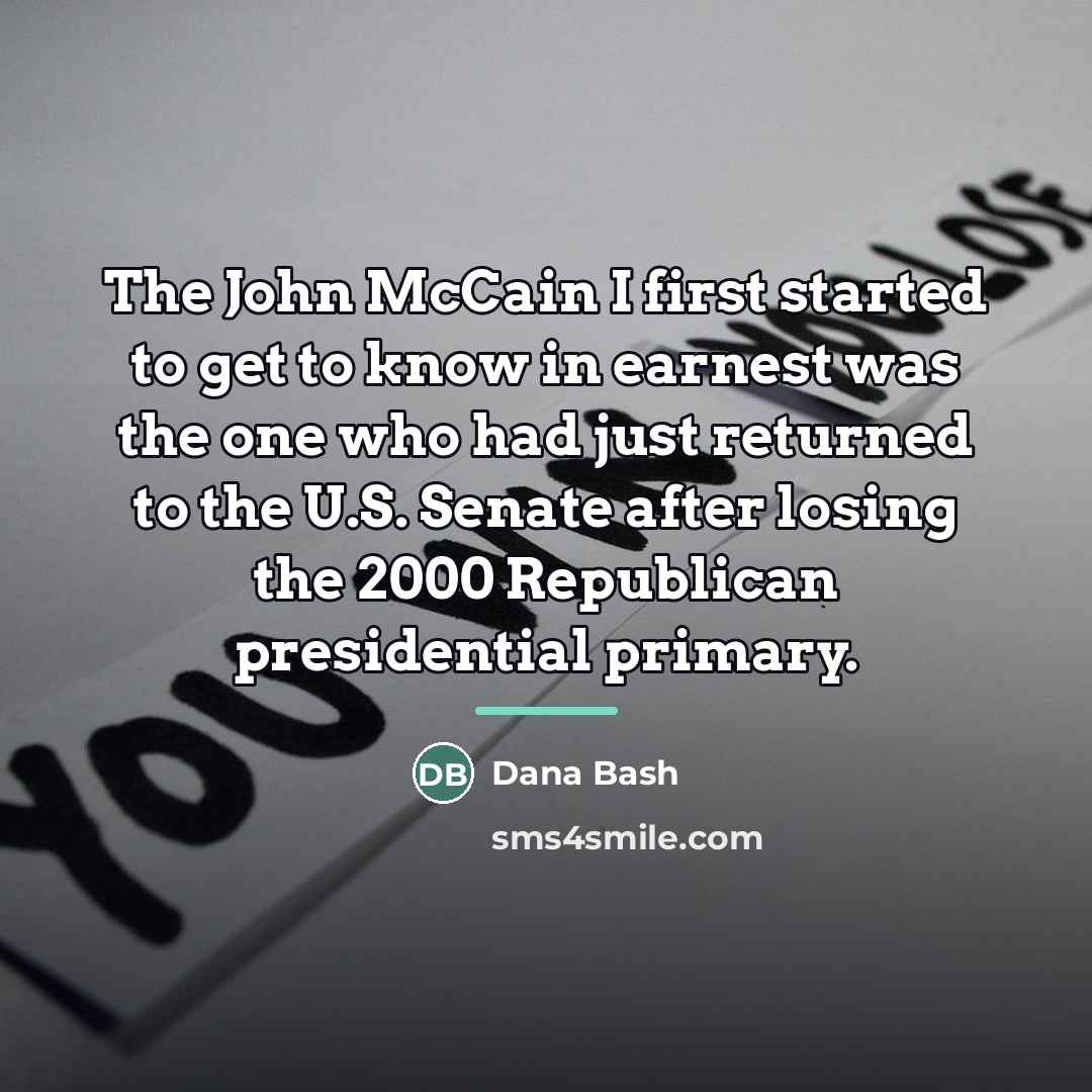 “The John McCain I first started to get to know…” quote by Dana Bash