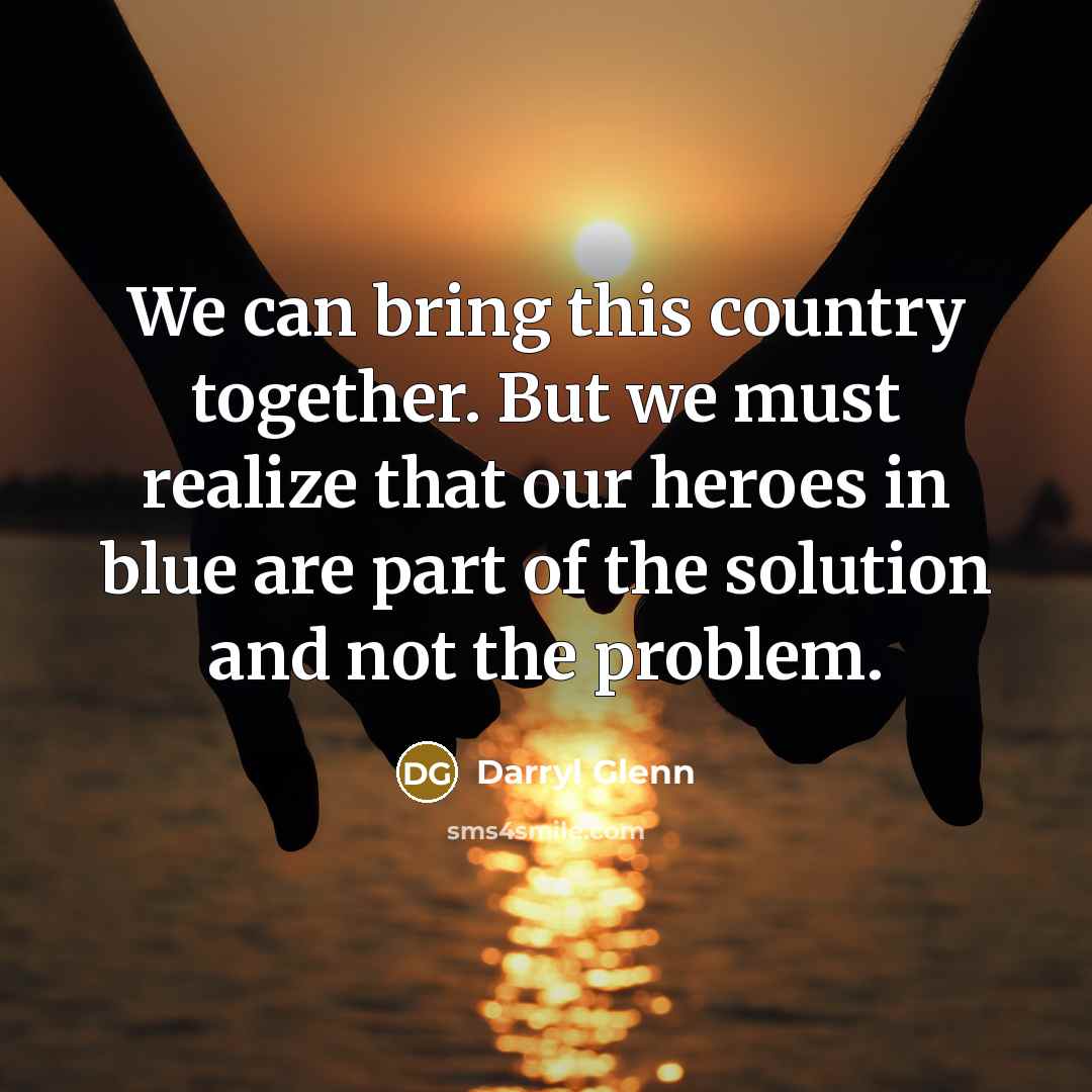 “We can bring this country together. But we must realize…” quote by Darryl Glenn
