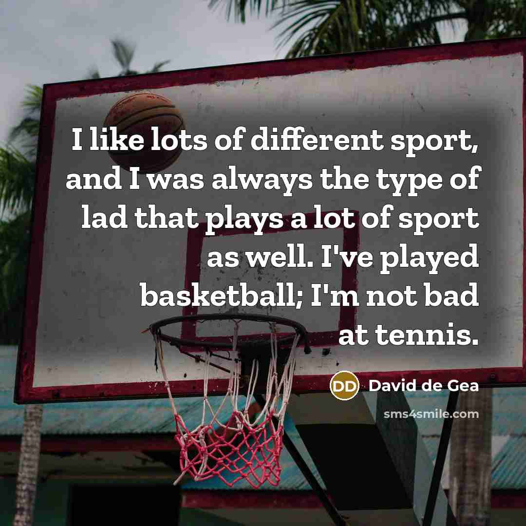 “I like lots of different sport, and I was always…” quote by David de Gea