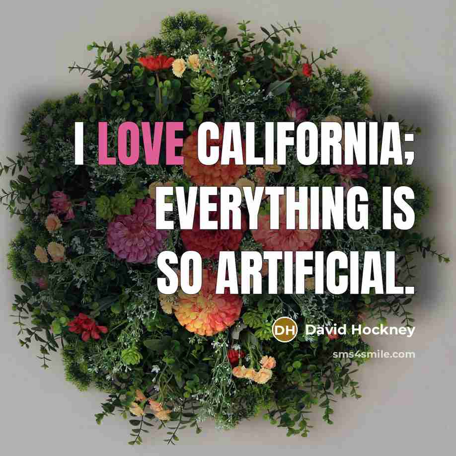 “I love California; everything is so artificial.…” quote by David Hockney