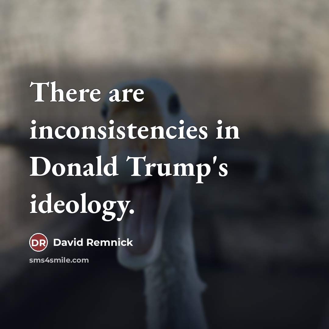 “There are inconsistencies in Donald Trump's ideology.…” quote by David Remnick