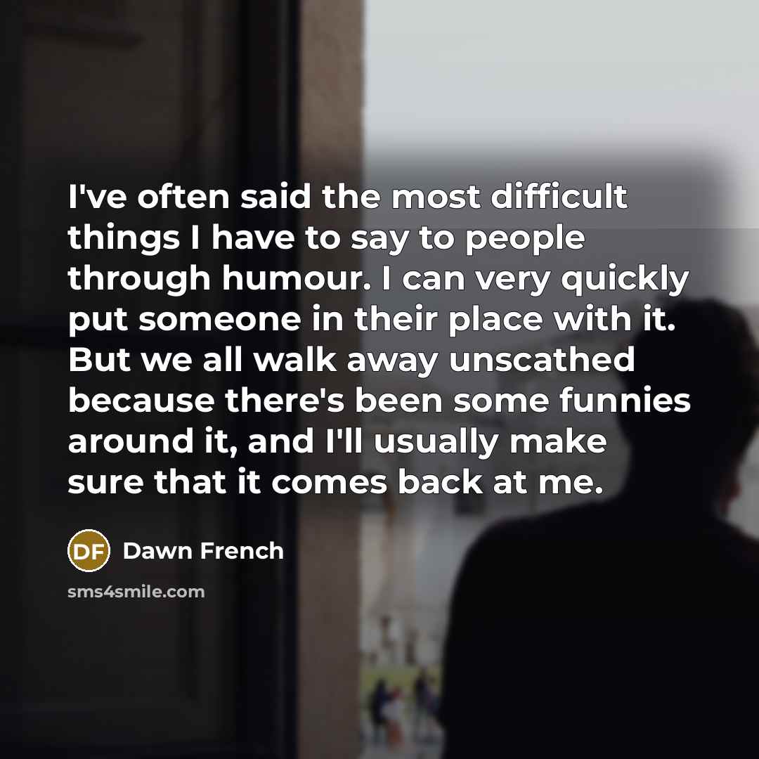 “I've often said the most difficult things I have to…” quote by Dawn French