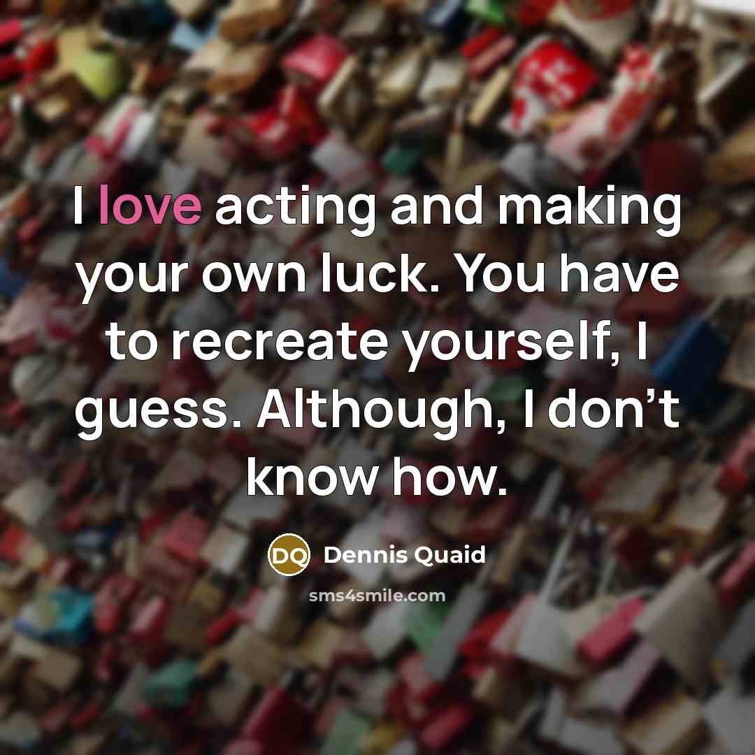 “I love acting and making your own luck. You have…” quote by Dennis Quaid