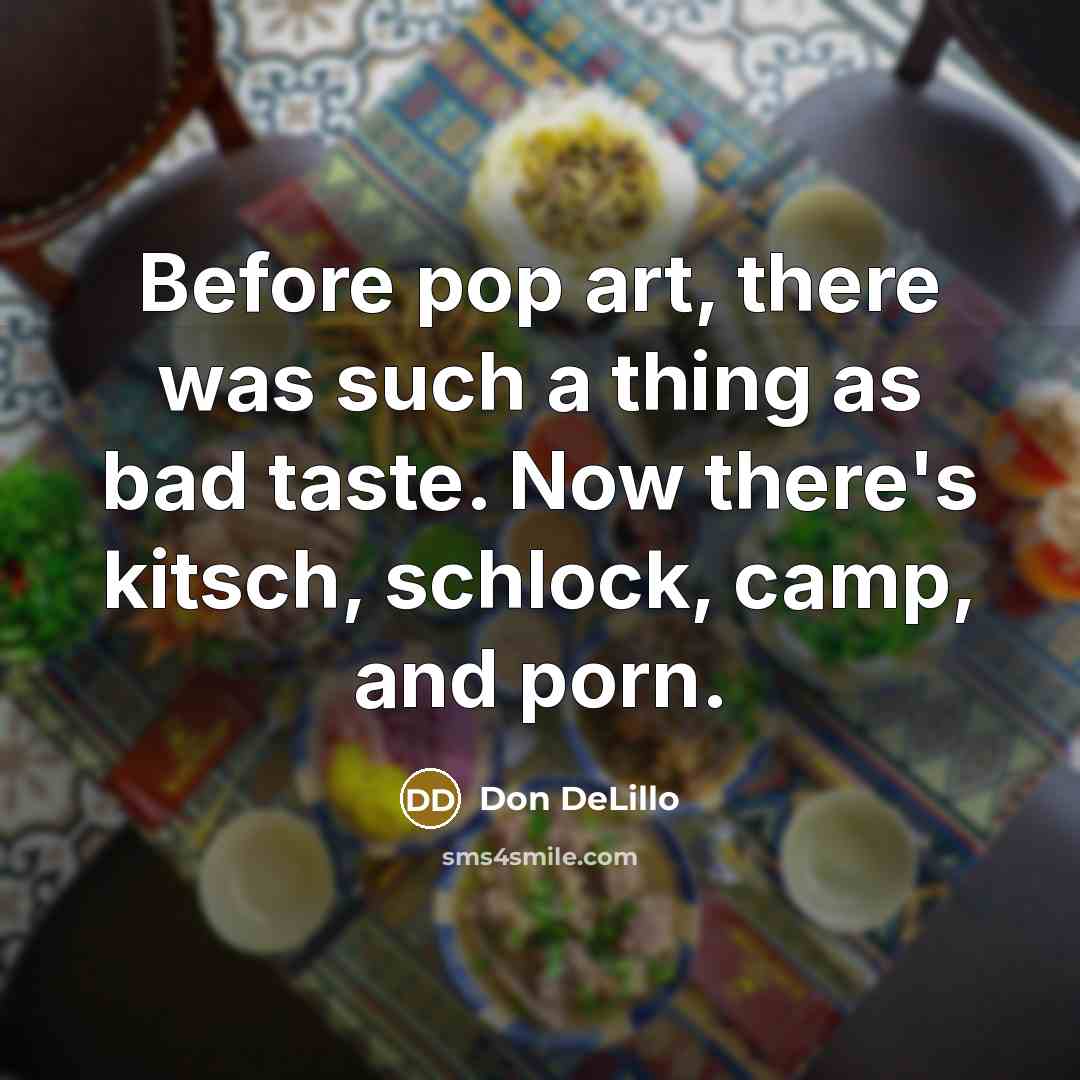 “Before pop art, there was such a thing as bad…” quote by Don DeLillo