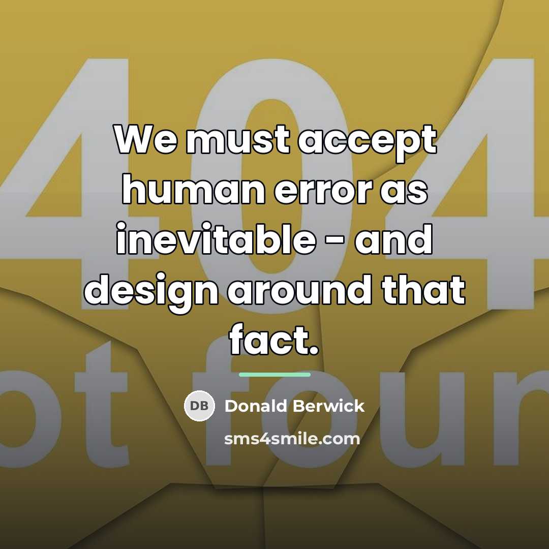 “We must accept human error as inevitable - and design…” quote by Donald Berwick