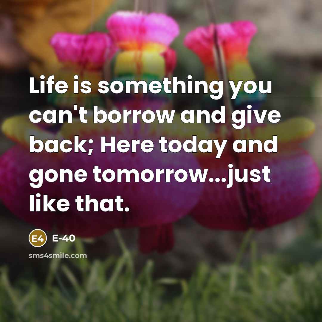 “Life is something you can't borrow and give back; Here…” quote by E-40