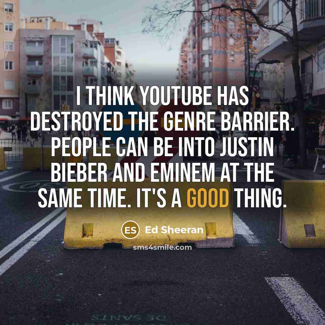 “I think YouTube has destroyed the genre barrier. People can…” quote by Ed Sheeran